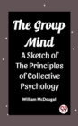 Image for The Group Mind A Sketch of the Principles of Collective Psychology