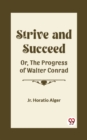 Image for Strive and Succeed Or, The Progress of Walter Conrad