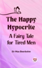 Image for The Happy Hypocrite A Fairy Tale for Tired Men
