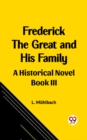 Image for Frederick the Great and His Family A Historical Novel Book III