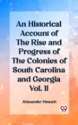 Image for An Historical Account of the Rise and Progress of the Colonies of South Carolina and Georgia Vol. II