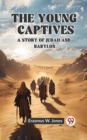 Image for The Young Captives A Story of Judah and Babylon