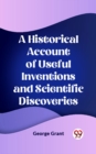 Image for A Historical Account of Useful Inventions and Scientific Discoveries