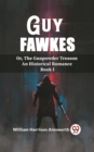 Image for Guy Fawkes Or, The Gunpowder Treason An Historical Romance Book I