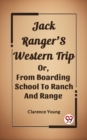 Image for Jack Ranger&#39;S Western Trip Or, From Boarding School To Ranch And Range