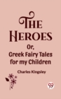 Image for The Heroes Or, Greek Fairy Tales for my Children