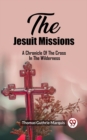 Image for The Jesuit Missions A Chronicle Of The Cross In The Wilderness
