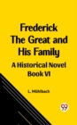 Image for Frederick the Great and His Family A Historical Novel Book VI
