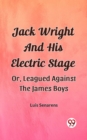 Image for Jack Wright And His Electric Stage Or, Leagued Against The James Boys