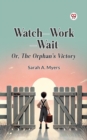 Image for Watch-Work-Wait Or, The Orphan&#39;s Victory