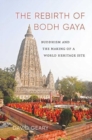 Image for The rebirth of Bodh Gaya: buddhism and the making of a world heritage site