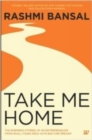 Image for Take Me Home : The Inspiring Stories of 20 Entrepreneurs from Small-Town India with Big-Time Dreams