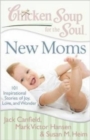 Image for New Moms Chicken Soup for the Soul : 101 Inspirational Stories of Joy, Love and Wonder