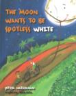 Image for THE MOON WANTS TO BE SPOTLESS WHITE