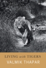 Image for Living with tigers  : the remarkable story of Valmik Thapar&#39;s forty years with the wild tigers of Ranthambhore