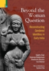Image for Beyond the Women in Question : Reconstructing Gendered Identities in Early India