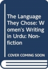 Image for The language they chose  : women&#39;s writing in UrduVolume II,: Non-fiction