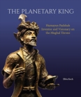Image for The planetary king  : Humayun Padshah, inventor and visionary on the Mughal throne