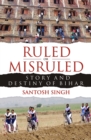 Image for Ruled or Misruled: Story and Destiny of Bihar