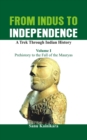 Image for From Indus to Independence - A Trek Through Indian History: Vol I Prehistory to the Fall of the Mauryas