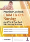 Image for Practical Casebook : Child Health Nursing for GNM and Post Basic BSc Nursing Students