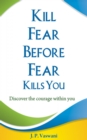 Image for Kill Fear Before Fear Kills You: Discover the Courage Within You