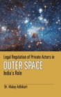 Image for Legal Regulation of Private Actors in Outer Space : India&#39;s Role