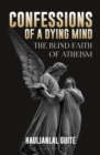 Image for Confessions of a Dying Mind : The Blind Faith Of Atheism