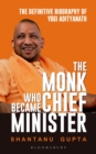 Image for The monk who became chief minister: the definitive biography of Yogi Adityanath