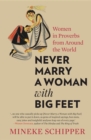 Image for Never Marry a Woman with Big Feet: Women in Proverbs from Around the World