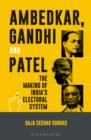Image for Ambedkar, Gandhi and Patel: the making of India&#39;s electoral system