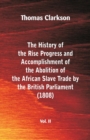 Image for The History of the Rise, Progress and Accomplishment of the Abolition of the African Slave Trade by the British Parliament (1808), Vol. II