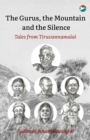 Image for The Gurus, the Mountain and the Silence : Tales from Tiruvannamalai