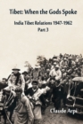 Image for Tibet : When the Gods Spoke India Tibet Relations (1947-1962) Part 3 (July 1954 - February 1957) : India-Tibet Relations