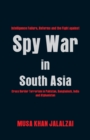 Image for Spy War in South Asia : Intelligence Failure, Reforms and the Fight Against Cross Border Terrorism in Pakistan, Bangladesh, India and Afghanistan