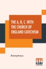 Image for The A, B, C. With The Church Of England Catechism : To Which Are Annexed, Prayers Used In The Academy Of The Protestant Episcopal Church, In Philadelphia. Also, A Hymn On The Nativity Of Our Saviour