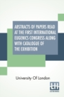 Image for Abstracts Of Papers Read At The First International Eugenics Congress Along With Catalogue Of The Exhibition : University Of London. July, 1912.