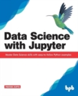 Image for Data Science with Jupyter: Master Data Science skills with easy-to-follow Python examples