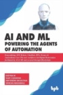 Image for AI &amp; ML - Powering the Agents of Automation : Demystifying, IOT, Robots, ChatBots, RPA, Drones &amp; Autonomous Cars- The new workforce led Digital Reinvention facilitated by AI &amp; ML and secured through B