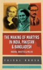 Image for Making of Martyrs in India, Pakistan &amp; Bangladesh: Indira, Bhutto &amp; Mujib
