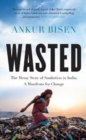 Image for Wasted : The Messy Story of Sanitation in India, a Manifesto for Change