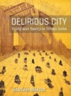 Image for Delirious City : Polity and Vanity in Urban India