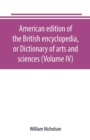 Image for American edition of the British encyclopedia, or Dictionary of arts and sciences (Volume IV)