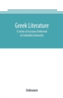 Image for Greek literature : A Series of Lectures Delivered at Columbia University