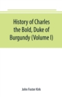 Image for History of Charles the Bold, Duke of Burgundy (Volume I)