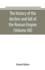 Image for The history of the decline and fall of the Roman Empire (Volume XII)