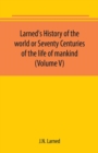 Image for Larned&#39;s History of the world or Seventy Centuries of the life of mankind (Volume V)