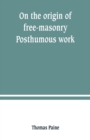 Image for On the origin of free-masonry. Posthumous work