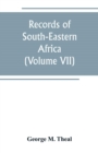 Image for Records of South-Eastern Africa : collected in various libraries and archive departments in Europe (Volume VII)