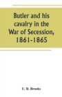Image for Butler and his cavalry in the War of Secession, 1861-1865